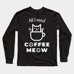 All I need is coffee and meow with cat in cup Long Sleeve T-Shirt